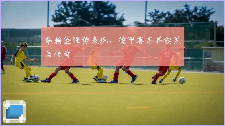 弗赖堡强势表现，德甲赛季再续黑马传奇